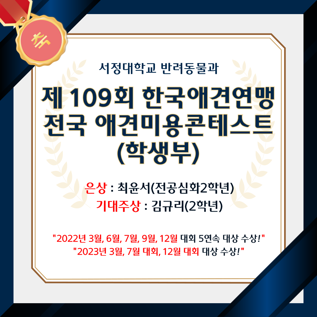 서정대학교 반려동물과 제 109회 한국애견연맹 전국 애견미용콘테스트 (학생부) 은상 : 최윤서 (전공심화 2학년) 기대주상 : 김규리 (2학년) [ 2022년 3월, 6월, 7월, 9월, 12월 대회 5연속 대상 수상! ] [ 2023년 3월, 7월 대회, 12월 대회 대상 수상!]